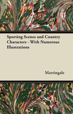 Sporting Scenes and Country Characters - With Numerous Illustrations de Martingale