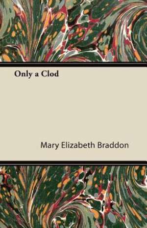 Only a Clod de Mary Elizabeth Braddon