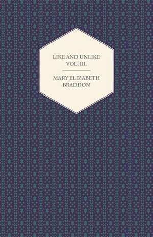 Like and Unlike Vol. III. de Mary Elizabeth Braddon