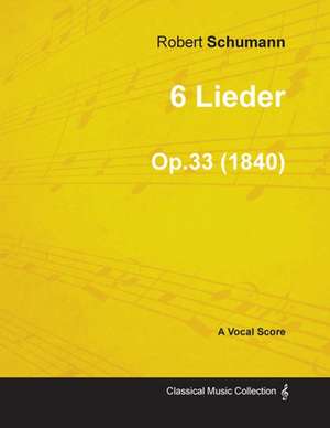 6 Lieder - A Vocal Score Op.33 (1840) de Robert Schumann