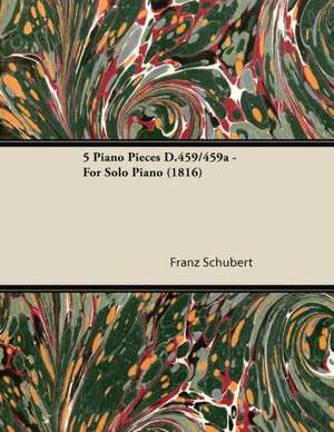 5 Piano Pieces D.459/459a - For Solo Piano (1816) de Franz Schubert