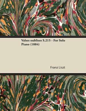 Valses oubliées S.215 - For Solo Piano (1884) de Franz Liszt