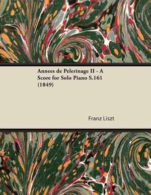 Années de Pèlerinage II - A Score for Solo Piano S.161 (1849) de Franz Liszt