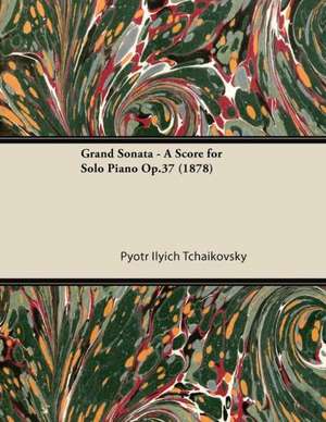 Grand Sonata - A Score for Solo Piano Op.37 (1878) de Pyotr Ilyich Tchaikovsky