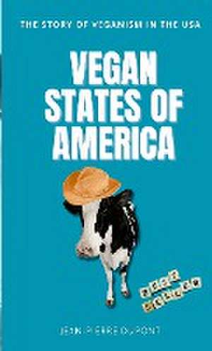 Vegan States of America: The story of veganism in the USA de Jean-Pierre Dupont