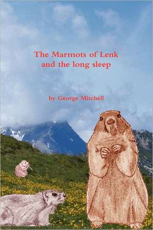 The Marmots of Lenk and the Long Sleep de George Mitchell