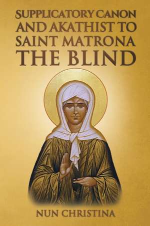 Supplicatory Canon and Akathist to Saint Matrona the Blind de Nun Christina