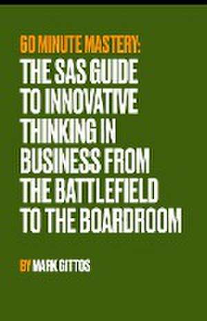 The SAS Guide to Innovative Thinking in Business From the Battlefield to the Boardroom de Mark Gittos