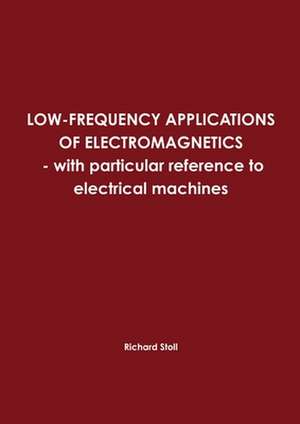 Low-Frequency Applications of Electromagnetics - With Particular Reference to Electrical Machines de Richard Stoll