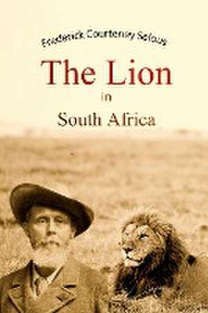 The Lion in South Africa de Frederick Courteney Selous