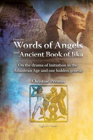 From the Words of Angels and Ancient Book of Jika - On the Drama of Initiation in the Atlantean Age and Our Hidden Genesis de Christine Preston