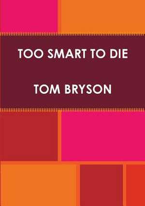 Too Smart to Die de Tom Bryson