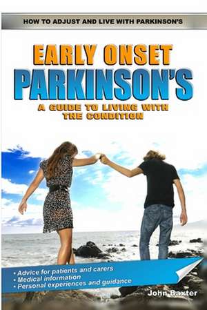 Early Onset Parkinson's: A Guide to Living with the Condition de John Baxter