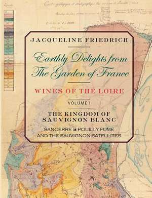 Earthly Delights from the Garden of France/Wines of the Loire/Volume One de Jacqueline Friedrich