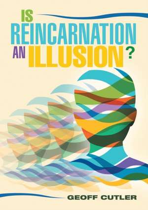 Is Reincarnation an Illusion? de Geoff Cutler