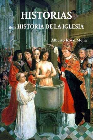 Historias de La Historia de La Iglesia de Alberto Royo Mejaa