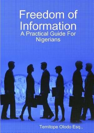 Freedom of Information: A Practical Guide for Nigerians de Temitope Olodo