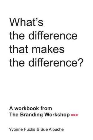 What's the Difference That Makes the Difference? a Workbook from the Branding Workshop de Yvonne Fuchs