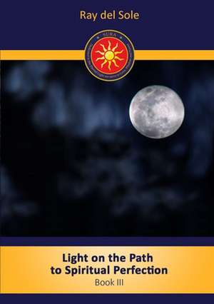 Light on the path to spiritual perfection - Book III de Ray Del Sole