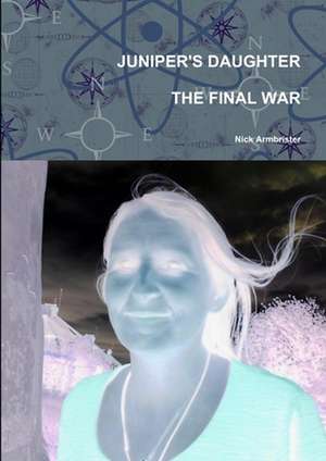 Juniper's Daughter the Final War de Nick Armbrister