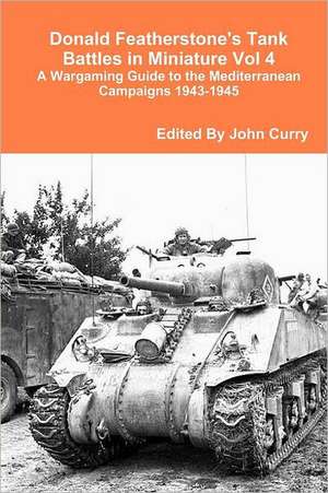 Donald Featherstone's Tank Battles in Miniature Vol 4 a Wargaming Guide to the Mediterranean Campaigns 1943-1945 de John Curry