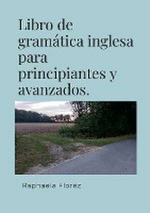 Libro de gramática inglesa para principiantes y avanzados. de Raphaela Floréz