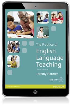 Practice of English Language Teaching (with DVD): How to Challenge Your Fears and Go for Anything You Want in Life de Jeremy Harmer