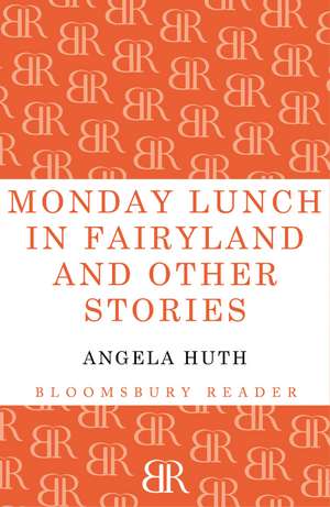 Monday Lunch in Fairyland and Other Stories de Angela Huth