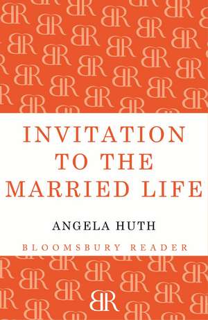 Invitation to the Married Life de Angela Huth