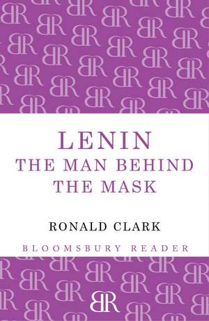 Lenin: The Man Behind the Mask de Ronald Clark