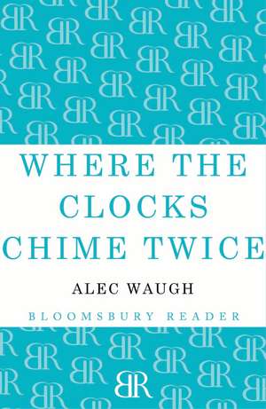 Where the Clocks Chime Twice de Alec Waugh