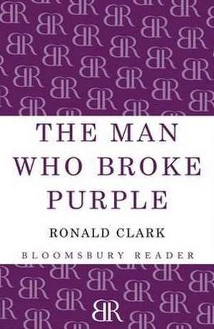 The Man Who Broke Purple de Ronald William Clark