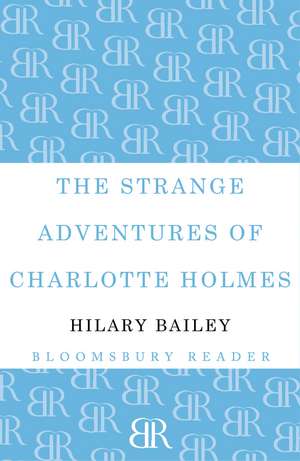 The Strange Adventures of Charlotte Holmes de Hilary Bailey