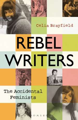 Rebel Writers: The Accidental Feminists: Shelagh Delaney • Edna O’Brien • Lynne Reid Banks • Charlotte Bingham • Nell Dunn • Virginia Ironside • Margaret Forster de Celia Brayfield