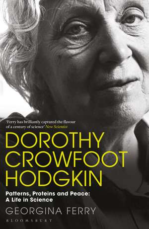 Dorothy Crowfoot Hodgkin: Patterns, Proteins and Peace: A Life in Science de Georgina Ferry