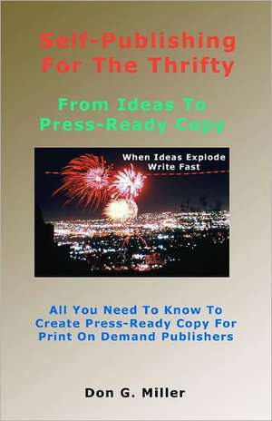 Self-Publishing for the Thrifty: All You Need to Know to Create Press-Ready Copy for Print on Demand Publishers de Don G. Miller