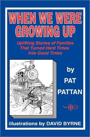 When We Were Growing Up: Uplifting Stories of Families That Turned Hard Times Into Good Times de Pat Pattan