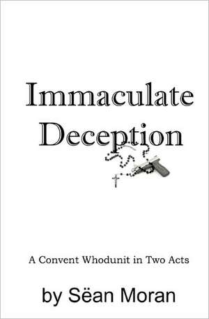 Immaculate Deception: A Convent Whodunit in Two Acts de Sean Moran