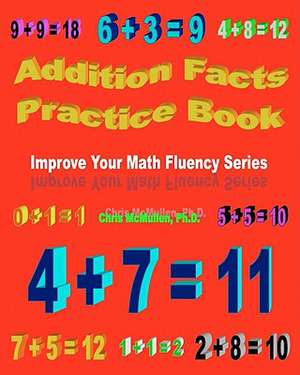 Addition Facts Practice Book: Improve Your Math Fluency Series de Chris McMullen Ph. D.