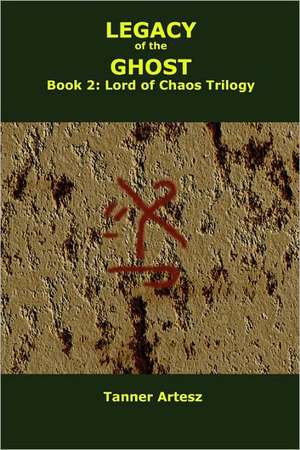 Legacy of the Ghost: Lord of Chaos Trilogy de Tanner Artesz