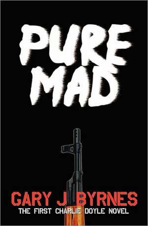 Pure Mad: The First Charlie Doyle Novel de MR Gary J. Byrnes