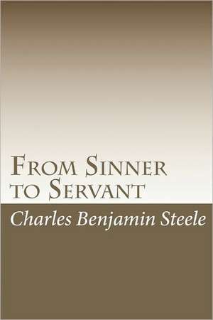 From Sinner to Servant: Traversing the Fires of Hell to Reach My Promised Land de Charles Benjamin Steele