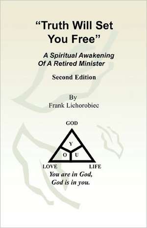 Truth Will Set You Free: A Spiritual Awakening of a Retired Minister - 2nd Edition de Frank Lichorobiec