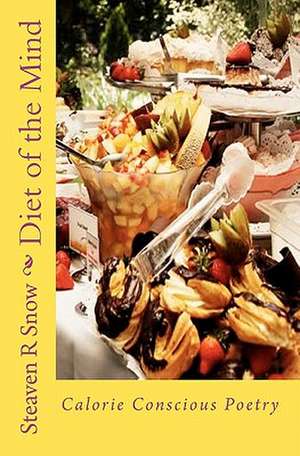 Diet of the Mind: Calorie Conscious Poetry de Steaven R. Snow