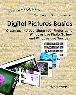 Digital Pictures Basics: Organize, Improve, Share Your Photos Using Windows Live Photo Gallery and Windows Live Services de Ludwig Keck