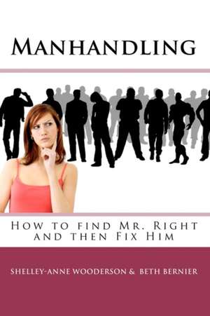 Manhandling - How to Find Mr. Right and Then Fix Him: Simple and Easy Tips for Good Skin Care de Shelley-Anne Wooderson