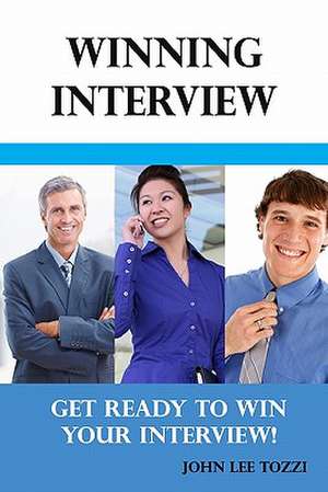 Winning Interview: Get Ready to Win Your Interview! de John Lee Tozzi