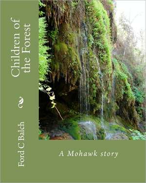 Children of the Forest: A Mohawk Story de Ford C. Balch