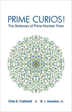 Prime Curios!: The Dictionary of Prime Number Trivia de Chris K. Caldwell