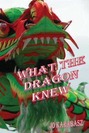 What the Dragon Knew de Jo Karabasz